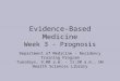 Evidence-Based Medicine Week 3 - Prognosis Department of Medicine - Residency Training Program Tuesdays, 9:00 a.m. - 11:30 a.m., UW Health Sciences Library