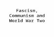 Fascism, Communism and World War Two. The Rise of Fascism/Nazism Italy: 1922: Mussolini comes to power in Italy Sources of discontent include: depression,