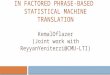 SYNTAX-TO-MORPHOLOGY MAPPING IN FACTORED PHRASE-BASED STATISTICAL MACHINE TRANSLATION KemalOflazer (Joint work with ReyyanYeniterzi@CMU-LTI)