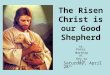 The Risen Christ is our Good Shepherd St. Peter Worship at Key to Life Saturday, April 28 th