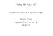 Why Be Moral? Themes in Ethics and Epistemology Shane Ryan s.g.ryan@sms.ed.ac.uk 16/10/13