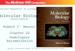 Molecular Biology Fourth Edition Chapter 22 Homologous Recombination Lecture PowerPoint to accompany Robert F. Weaver Copyright © The McGraw-Hill Companies,