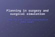 Planning in surgery and surgical simulation Comp 790-058 course presentation Mert Sedef