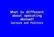 What is different about operating abroad? Culture and Politics