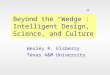 Beyond the “Wedge”: Intelligent Design, Science, and Culture Wesley R. Elsberry Texas A&M University