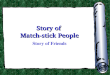 Story of Match-stick People Story of Friends. In the enormous universe, we are a tiny presence