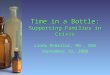 Time in a Bottle: Supporting Families in Crisis Linda McKellar, RN., BSW September 19, 2008