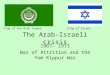 The Arab-Israeli crisis 1967- 1973 War of Attrition and the Yom Kippur War Flag of the Arab leagueFlag of Israel