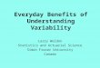Everyday Benefits of Understanding Variability Larry Weldon Statistics and Actuarial Science Simon Fraser University Canada