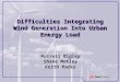 Difficulties Integrating Wind Generation Into Urban Energy Load Russell Bigley Shane Motley Keith Parks
