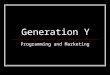 Generation Y Programming and Marketing. Background Information 60+ million Born between 1980 and 2000 Most age-diverse group of parents “Found generation”
