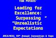 Tom Peters’ Leading for Excellence: Surpassing “Unrealistic” Expectations AHCA/NCAL 55 th Annual Convention & Expo Miami Beach/10.04.2004
