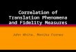 Correlation of Translation Phenomena and Fidelity Measures John White, Monika Forner