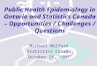 Public Health Epidemiology in Ontario and Statistics Canada – Opportunities / Challenges / Questions Michael Wolfson Statistics Canada October 15, 2007