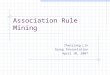 Association Rule Mining Zhenjiang Lin Group Presentation April 10, 2007