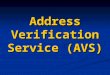 Address Verification Service (AVS). Introduction Introduction o The internet Address Verification System (I-AVS) is a business service for resolving the