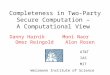 Completeness in Two-Party Secure Computation – A Computational View Danny Harnik Moni Naor Omer Reingold Alon Rosen Weizmann Institute of Science AT&T