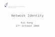 Network Identity Kai Kang 27 th October 2004. Outline Introduction –Definition –Five drivers –Basic services –Roadmap Network Identity management approaches