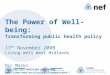 The Power of Well-being: Transforming public health policy 17 th November 2008 Living Well West Midlands Nic Marks Founder of centre for well-being nef