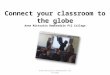 Connect your classroom to the globe Anne Mirtschin Hawkesdale P12 College Anne Mirtschin Hawkesdale P12 College