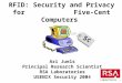 RFID: Security and Privacy for Five-Cent Computers Ari Juels Principal Research Scientist RSA Laboratories USENIX Security 2004 5¢5¢