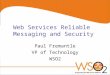 Web Services Reliable Messaging and Security Paul Fremantle VP of Technology WSO2