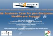1 Trans-European healthcare support network for Europe’s mobile citizens The Business Case for pan-European Healthcare Support Dr. Karl A. Stroetmann with