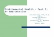 Environmental Health – Part I: An Introduction John Mulvaney, MHA, Ph.D. student Walden University PH 8165-4 Instructor: Dr. Raymond Thron Spring, 2009