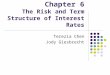 Chapter 6 The Risk and Term Structure of Interest Rates Terezia Chen Jody Giesbrecht