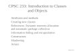 James Tam CPSC 233: Introduction to Classes and Objects Attributes and methods Creating new classes References: Dynamic memory allocation and automatic