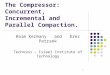 1 The Compressor: Concurrent, Incremental and Parallel Compaction. Haim Kermany and Erez Petrank Technion – Israel Institute of Technology