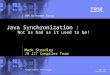 IBM Software Group © 2004 IBM Corporation Compilation Technology Java Synchronization : Not as bad as it used to be! Mark Stoodley J9 JIT Compiler Team
