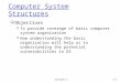 Computer System Structures  Objectives  To provide coverage of basic computer system organization  How understanding the basic organization will help