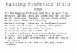 Rapping Professor Intro Rap I’m The Rapping Professor and this is what I do, Bringing special songs and poems and raps to you! Wo shi shuochang jiaoshou,