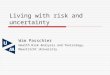 Living with risk and uncertainty Wim Passchier Health Risk Analysis and Toxicology, Maastricht University