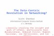 1 The Data-Centric Revolution in Networking? Scott Shenker International Computer Science Institute U. C. Berkeley Liberally stealing the insight and work