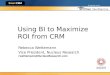 Using BI to Maximize ROI from CRM Rebecca Wettemann Vice President, Nucleus Research rwettemann@NucleusResearch.com