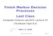 CPSC 322, Lecture 37Slide 1 Finish Markov Decision Processes Last Class Computer Science cpsc322, Lecture 37 (Textbook Chpt 9.5) April, 8, 2009