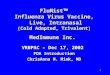 1 FluMist  Influenza Virus Vaccine, Live, Intranasal (Cold Adapted, Trivalent) MedImmune Inc. VRBPAC – Dec 17, 2002 FDA Introduction ChrisAnna M. Mink,