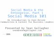 Social Media & the Enterprise, Part 1 Social Media 101 An Introduction to User-Driven Communities & Content for Business Leaders Presented by Sean Gallagher
