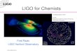 LIGO-G060033-00-W "Colliding Black Holes" Credit: National Center for Supercomputing Applications (NCSA) LIGO for Chemists Fred Raab, LIGO Hanford Observatory