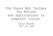 The Bayes Net Toolbox for Matlab and applications to computer vision Kevin Murphy MIT AI lab