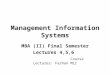 Management Information Systems MBA (II) Final Semester Lectures 4,5,6 Course Lecturer: Farhan Mir