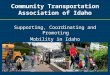 Community Transportation Association of Idaho Supporting, Coordinating and Promoting Mobility in Idaho