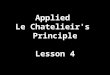 Applied Le Chatelieir's Principle Lesson 4. Lab 19A Le Chatelier’s Principle Copy the five Equilibrium Equations into your lab handout