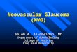 Neovascular Glaucoma (NVG) Saleh A. Al-Obeidan, MD Department of Ophthalmology College of Medicine King Saud University