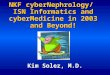 NKF cyberNephrology/ ISN Informatics and cyberMedicine in 2003 and Beyond! Kim Solez, M.D