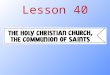 Lesson 40. What does the title “the Holy Christian Church, the Communion of Saints” tell us about the people who belong to this Church?