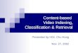 Content-based Video Indexing, Classification & Retrieval Presented by HOI, Chu Hong Nov. 27, 2002