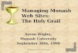 Managing Web Sites, Aaron Wigley Managing Monash Web Sites: The Holy Grail Aaron Wigley, Monash University September 30th, 1998